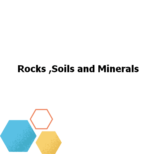 Rocks ,Soils and Minerals